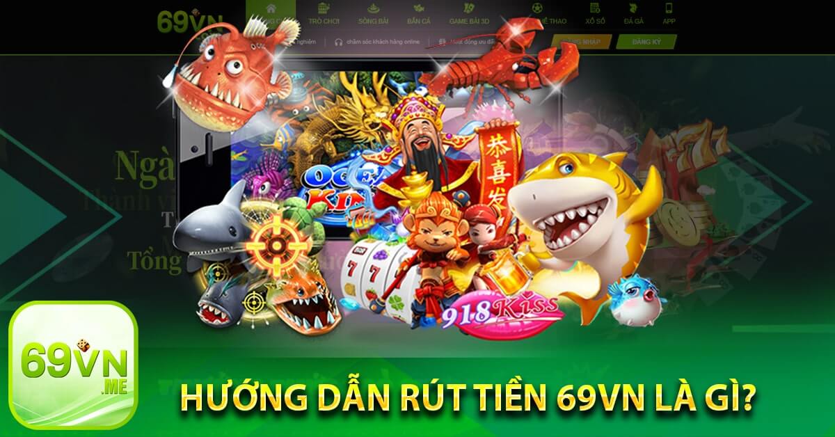 Hướng dẫn rút tiền 69vn là gì?
